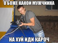о боже какой мужчиина на хуй иди кароч