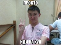 просто иди на хуй