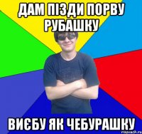 дам пізди порву рубашку виєбу як чебурашку