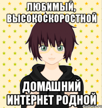 любимый, высокоскоростной домашний интернет родной