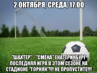 2 октября, среда, 17.00 "шахтер" - "смена" екатеринбург последняя игра в этом сезоне на стадионе "горняк"!!! не пропустите!!!