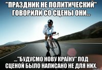 "праздник не политический" говорили со сцены они... ..."будуємо нову країну" под сценой было написано не для них.