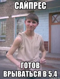 сайпрес готов врываться в 5.4