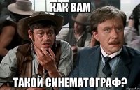 как вам такой синематограф?
