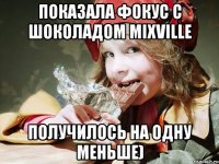 показала фокус с шоколадом mixville получилось на одну меньше)