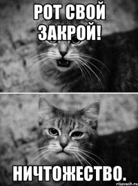 рот свой закрой! ничтожество.