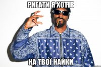ригати я хотів на твої найки