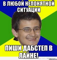 в любой непонятной ситуации пиши дабстеп в лайне!