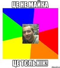 це не майка це тєльнік!