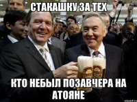 стакашку за тех кто небыл позавчера на атояне