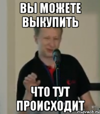 вы можете выкупить что тут происходит