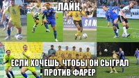 лайк, если хочешь, чтобы он сыграл против фарер