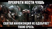 прекрати нести чушь святая инквизиция не одобряет твою ересь.