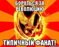 бороться за революцию типичный фанат!