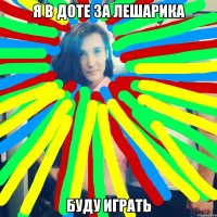 я в доте за лешарика буду играть