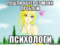 пошли нахер от моих проблем психологи