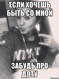если хочешь быть со мной забудь про доту