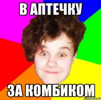 в аптечку за комбиком