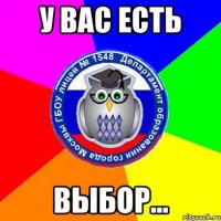 у вас есть выбор...