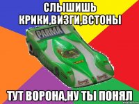 слышишь крики,визги,встоны тут ворона,ну ты понял
