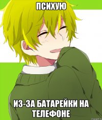 психую из-за батарейки на телефоне