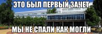 это был первый зачет мы не спали как могли