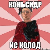 коньсидр ис колод
