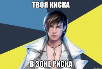 твоя киска в зоне риска