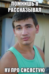 помнишь я рассказывал ну про сисястую