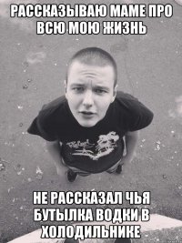 рассказываю маме про всю мою жизнь не рассказал чья бутылка водки в холодильнике
