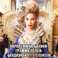  каралеффка-бахиня- грэмми-пепси- баудаунбич!!!111))))0)))0