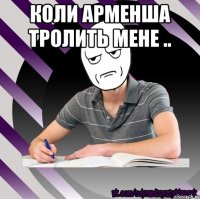 коли арменша тролить мене .. 