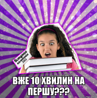  вже 10 хвилин на першу???