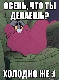 осень, что ты делаешь? холодно же :(