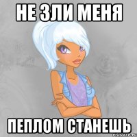 не зли меня пеплом станешь