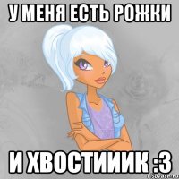 у меня есть рожки и хвостииик :3
