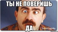 ты не поверишь да