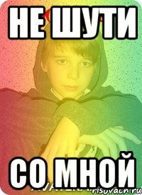 не шути со мной