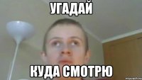 угадай куда смотрю