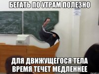 бегать по утрам полезно для движущегося тела время течет медленнее
