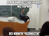 а я вам рассказывал историю из книги"челюсти"