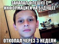 закапал флешку с информацией на будущее откопал через 3 недели