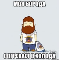 моя борода согревает в холода