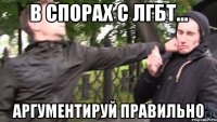 в спорах с лгбт... аргументируй правильно