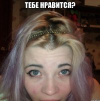 тебе нравится? 