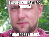 тулово считает вас говном пукан порву лалка