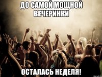 до самой мощной вечеринки осталась неделя!