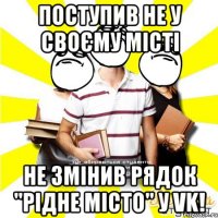 поступив не у своєму місті не змінив рядок "рідне місто" у vk!