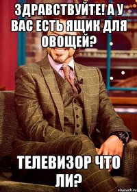здравствуйте! а у вас есть ящик для овощей? телевизор что ли?