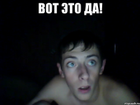 вот это да! 
